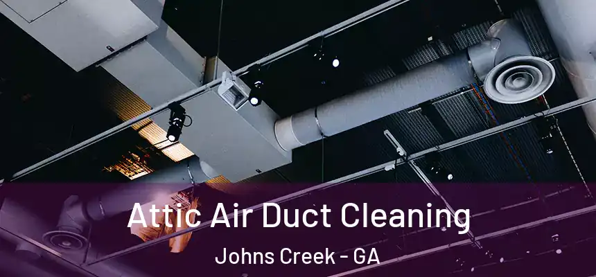 Attic Air Duct Cleaning Johns Creek - GA