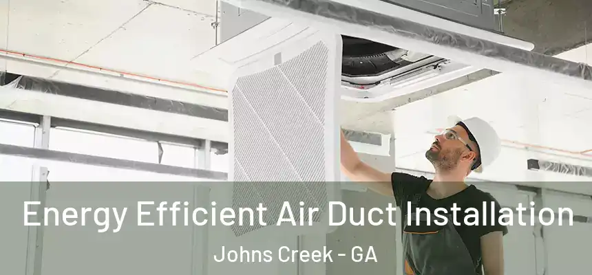 Energy Efficient Air Duct Installation Johns Creek - GA