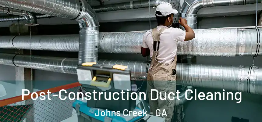 Post-Construction Duct Cleaning Johns Creek - GA