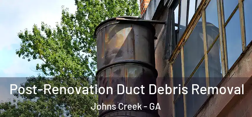 Post-Renovation Duct Debris Removal Johns Creek - GA