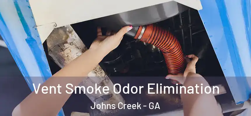 Vent Smoke Odor Elimination Johns Creek - GA